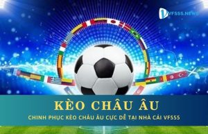 Sơ lược kèo châu Âu tại VF555