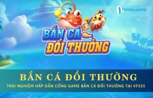 Bắn cá đổi thưởng VF555