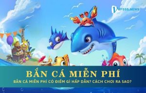 Chơi game bắn cá miễn phí có gì hấp dẫn?