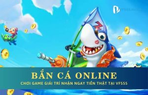 VF555 - Địa chỉ bắn cá online thu hút đông đảo người chơi