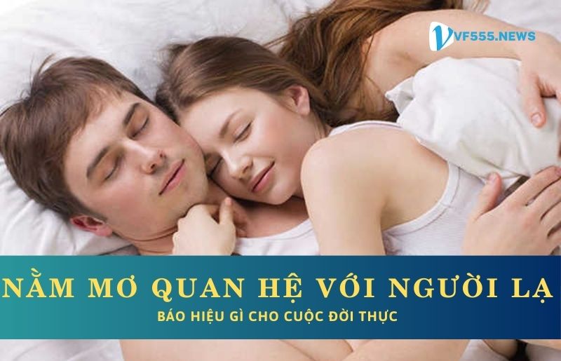 Nằm mơ quan hệ với người lạ báo hiệu điều gì