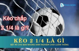 Kèo 2 1/4 được hiểu là gì?