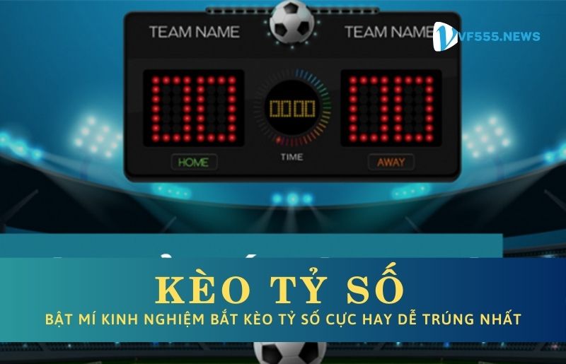 Tổng quan về kèo tỷ số tại sảnh cược VF555