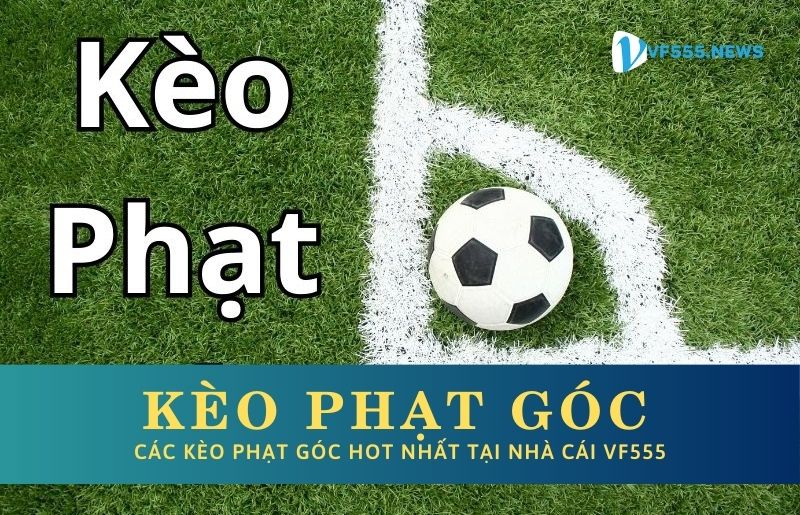 Các loại kèo phạt góc hot nhất tại nhà cái VF555