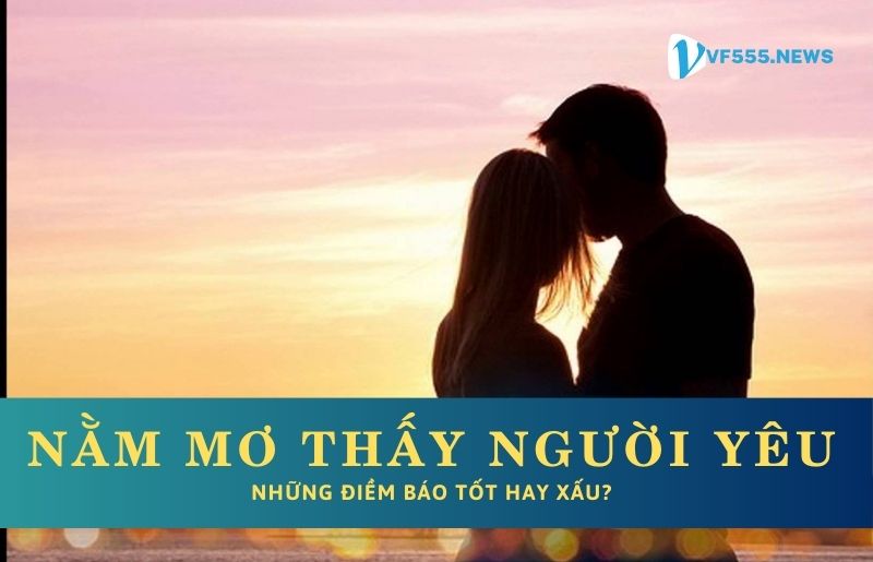 Nằm mơ thấy người yêu  - những điềm báo tốt hay xấu