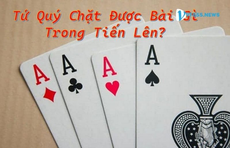 Sở hữu tứ quý chặt được gì trong bài tiến lên?